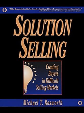 solution selling creating buyers in difficult selling markets 1st edition michael t bosworth 0786303158,