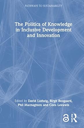 the politics of knowledge in inclusive development and innovation 1st edition david ludwig ,phil macnaghten