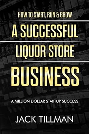 how to start run and grow a successful liquor store business a million dollar startup guide to success 1st