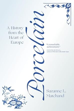 porcelain a history from the heart of europe 1st edition suzanne l marchand 0691182337, 978-0691182339
