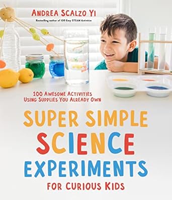 super simple science experiments for curious kids 100 awesome activities using supplies you already own 1st