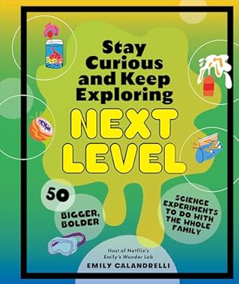 stay curious and keep exploring next level 50 bigger bolder science experiments to do with the whole family