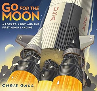 go for the moon a rocket a boy and the first moon landing 1st edition chris gall 1250155797, 978-1250155795
