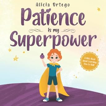 patience is my superpower a kids book about learning how to wait 1st edition alicia ortego 1959284010,