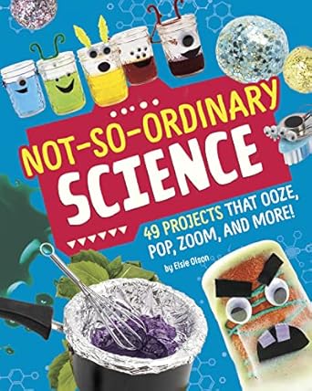 not so ordinary science 49 projects that ooze pop zoom and more 1st edition elsie olson 1669010988,