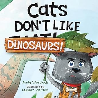 cats dont like dinosaurs a hilarious rhyming picture book for kids ages 3 7 1st edition andy wortlock ,nahum