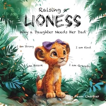 raising a lioness why a daughter needs her dad 1st edition fawn chartier 1738337421, 978-1738337422