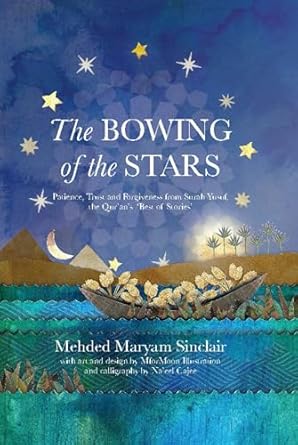 the bowing of the stars a telling of moments from the life of prophet yusuf 1st edition mehded maryam