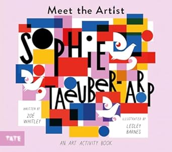 meet the artist sophie taeuber arp an art activity book 1st edition lesley barnes ,zoe whitley 1849766932,
