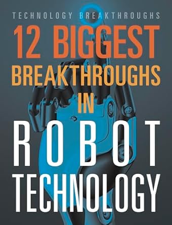 12 biggest breakthroughs in robot technology 1st edition marne ventura 1645823016, 978-1645823018