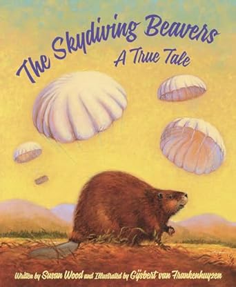 the skydiving beavers a true tale a true tale 1st edition susan wood ,gijsbert van frankenhuyzen ,timothy cap