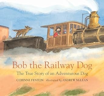 bob the railway dog the true story of an adventurous dog 1st edition corinne fenton ,andrew mclean