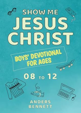 show me jesus christ boys devotional for ages 08 to 12 1st edition anders bennett 9189452208, 978-9189452206