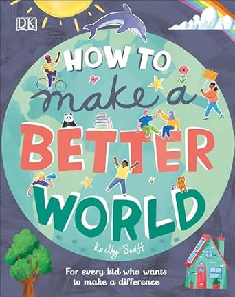 how to make a better world for every kid who wants to make a difference 1st edition keilly swift ,jamie
