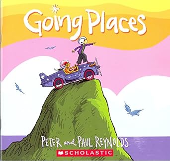 going places 1st edition peter h reynolds ,paul a reynolds 0545848881, 978-0545848886