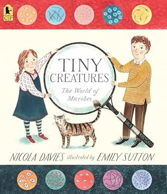 tiny creatures the world of microbes 1st edition nicola davies ,emily sutton 0763689041, 978-0763689049