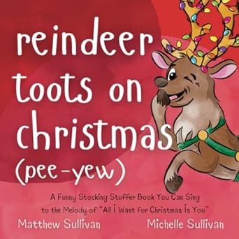 Reindeer Toots On Christmas A Funny Stocking Stuffer Book You Can Sing To The Melody Of All I Want For Christmas Is You