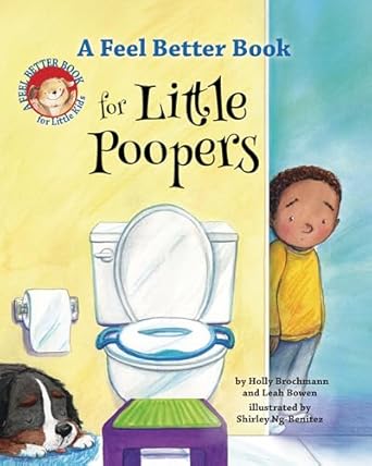 a feel better book for little poopers 1st edition holly brochmann ,leah bowen ,shirley ng benitez 1433832402,