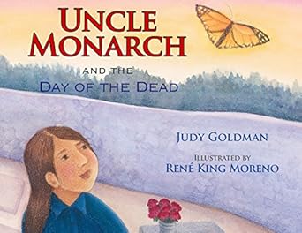 uncle monarch and the day of the dead 1st edition judy goldman ,rene king moreno 1590784251, 978-1590784259