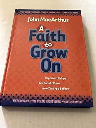 a faith to grow on important things you should know now that you believe 1st edition john macarthur