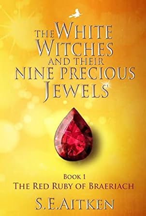 the white witches and their nine precious jewels book 1 the red ruby of braeriach 1st edition s e aitken