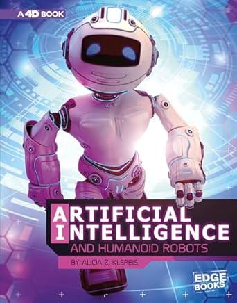 artificial intelligence and humanoid robots 4d an augmented reading experience 1st edition alicia z klepeis