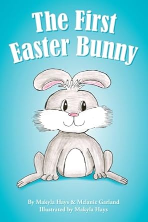 the first easter bunny 1st edition makyla hays ,melanie garland 1508706999, 978-1508706991