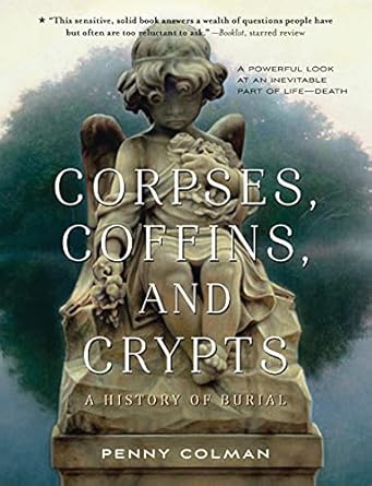 corpses coffins and crypts a history of burial 1st edition penny colman 125006290x, 978-1250062901