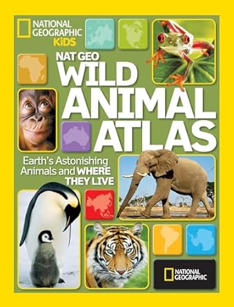 national geographic wild animal atlas earths astonishing animals and where they live 1st edition national
