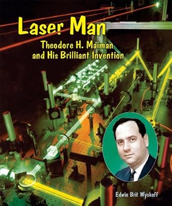laser man theodore h maiman and his brilliant invention 1st edition edwin brit wyckoff 0766028488,