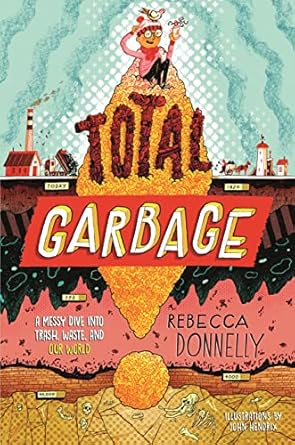 total garbage a messy dive into trash waste and our world 1st edition rebecca donnelly ,john hendrix