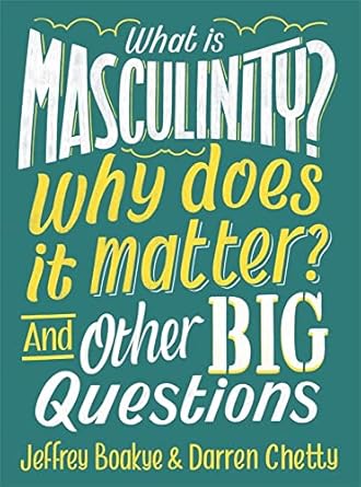 what is masculinity why does it matter and other big questions 1st edition jeffrey boakye ,darren chetty