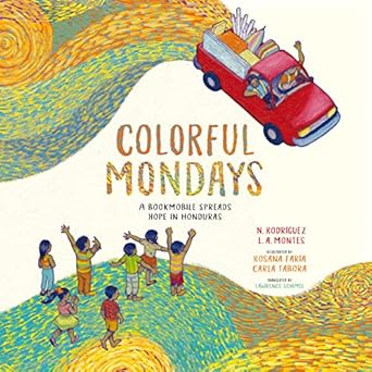 colorful mondays a bookmobile spreads hope in honduras 1st edition nelson rodriguez ,leonardo agustin montes