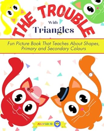 the trouble with triangles fun picture book that teaches about shapes primary and secondary colours 1st
