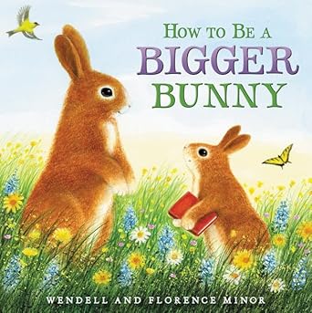 how to be a bigger bunny an easter and springtime book for kids 1st edition florence minor ,wendell minor