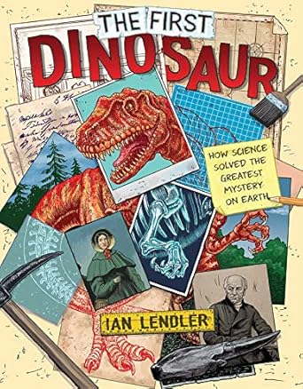 the first dinosaur how science solved the greatest mystery on earth 1st edition ian lendler ,c m butzer
