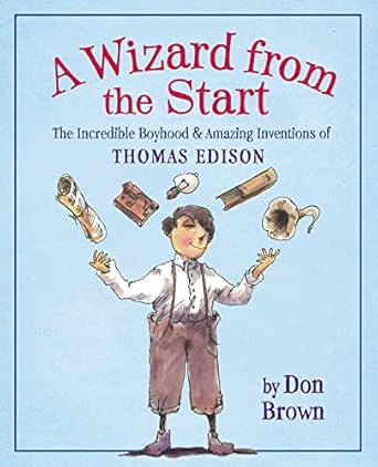 a wizard from the start the incredible boyhood and amazing inventions of thomas edison 1st edition don brown