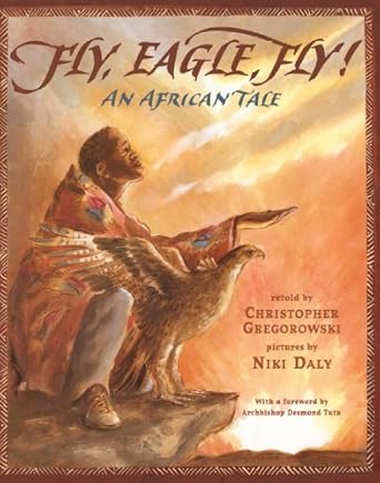 fly eagle fly an african tale 1st edition christopher gregorowski ,niki daly ,archbishop desmond tutu