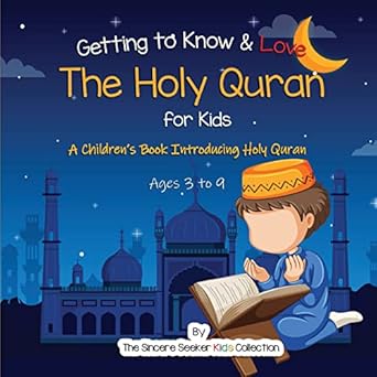 getting to know and love the holy quran a childrens book introducing the holy quran 1st edition the sincere