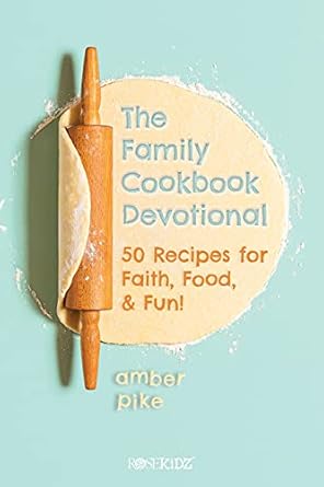 the family cookbook devotional 50 recipes for faith food and fun 1st edition amber pike 1649380259,