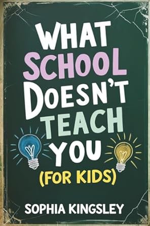 what school doesnt teach you real world skills for children 1st edition sophia kingsley 3910758150,