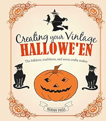 creating your vintage halloween the folklore traditions and some crafty makes 1st edition marion paull