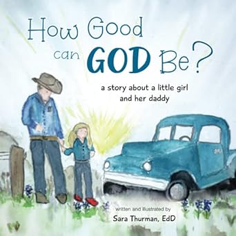 how good can god be a story about a little girl and her daddy 1st edition sara thurman 1734156058,