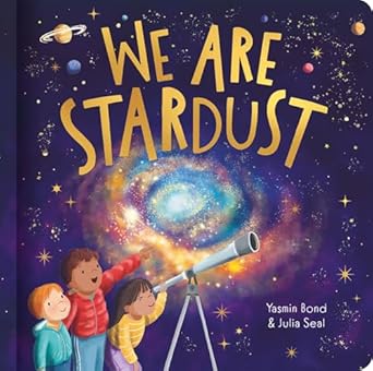 we are stardust a science story 1st edition yasmin bond ,julia seal 1835551467, 978-1835551462