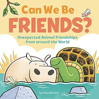 can we be friends unexpected animal friendships from around the world 1st edition erica sirotich 0062941585,