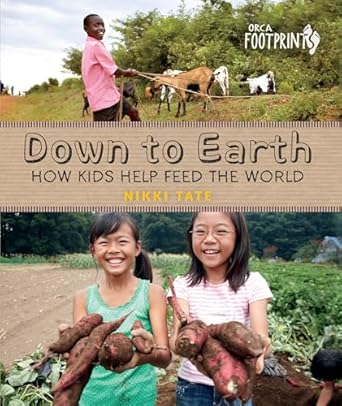 down to earth how kids help feed the world 1st edition nikki tate 1459804236, 978-1459804234