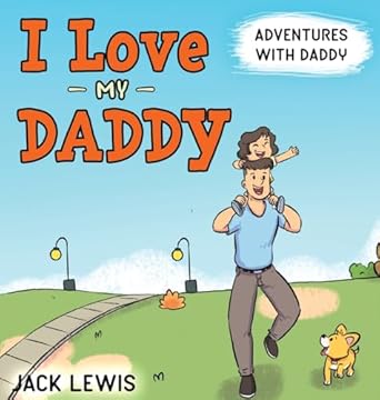 i love my daddy adventures with daddy a heartwarming childrens book about the joy of spending time together