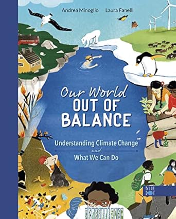 our world out of balance understanding climate change and what we can do 1st edition andrea minoglio ,laura