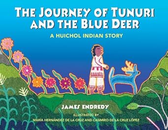 the journey of tunuri and the blue deer a huichol indian story 1st edition james endredy ,maria hernandez de