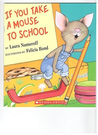 if you take a mouse to school 1st edition laura numeroff ,felicia bond 0439442605, 978-0439442602